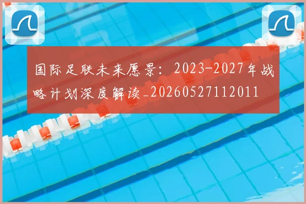 国际足联未来愿景:2023-2027年战略计划深度解读_20260527112011